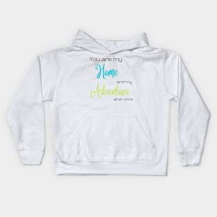 You Are My Home and Adventure All At Once Kids Hoodie